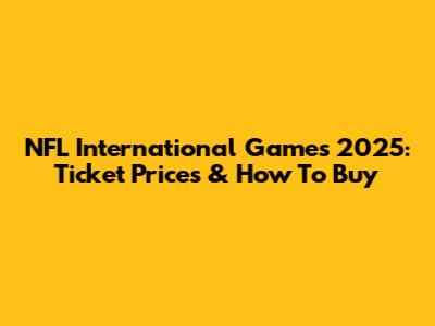 NFL International Games 2025: Ticket Prices & How To Buy