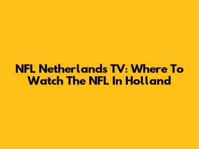 NFL Netherlands TV: Where To Watch The NFL In Holland