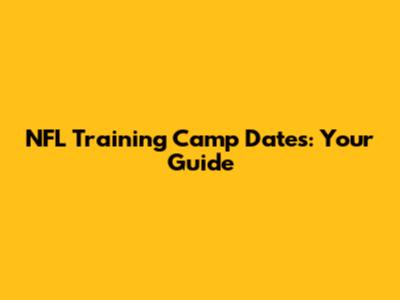 NFL Training Camp Dates: Your Guide