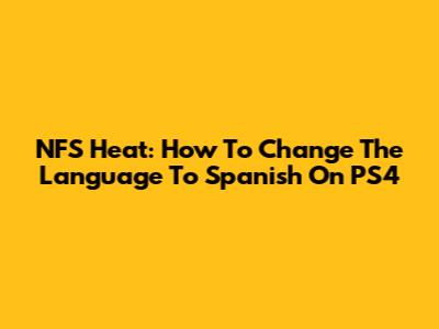 NFS Heat: How To Change The Language To Spanish On PS4