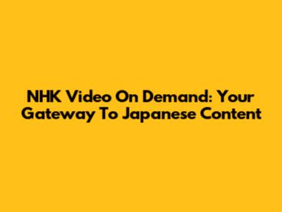NHK Video On Demand: Your Gateway To Japanese Content