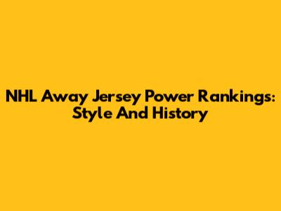 NHL Away Jersey Power Rankings: Style And History