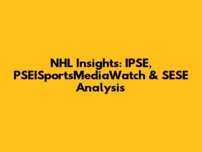 NHL Insights: IPSE, PSEISportsMediaWatch & SESE Analysis