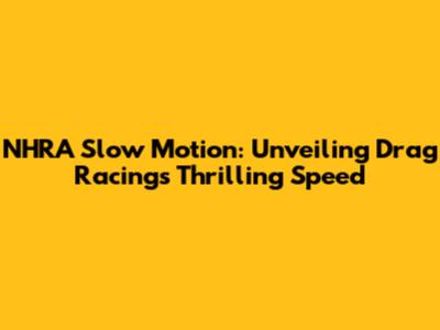 NHRA Slow Motion: Unveiling Drag Racing's Thrilling Speed