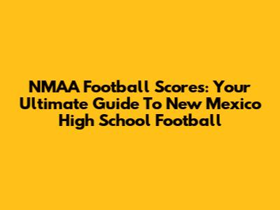 NMAA Football Scores: Your Ultimate Guide To New Mexico High School Football