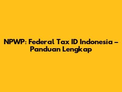NPWP: Federal Tax ID Indonesia – Panduan Lengkap
