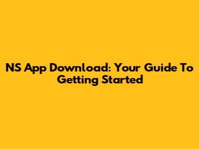 NS App Download: Your Guide To Getting Started