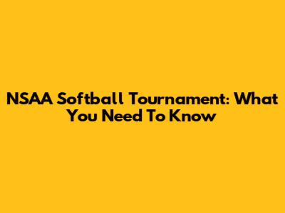 NSAA Softball Tournament: What You Need To Know