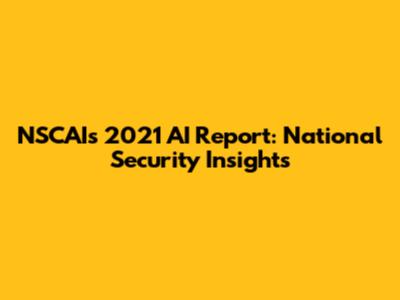 NSCAI's 2021 AI Report: National Security Insights