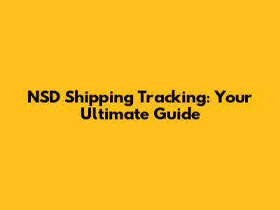NSD Shipping Tracking: Your Ultimate Guide