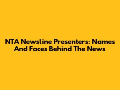 NTA Newsline Presenters: Names And Faces Behind The News