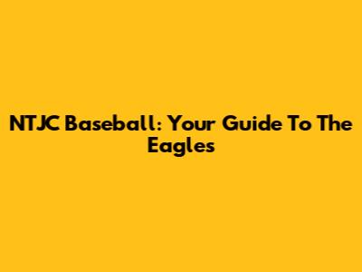NTJC Baseball: Your Guide To The Eagles