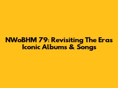 NWoBHM '79: Revisiting The Era's Iconic Albums & Songs