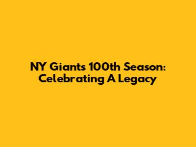 NY Giants 100th Season: Celebrating A Legacy