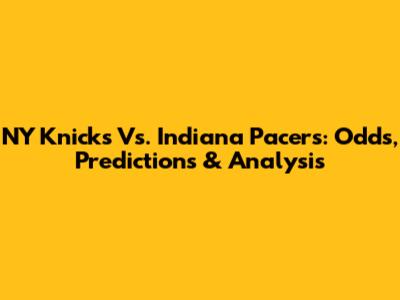 NY Knicks Vs. Indiana Pacers: Odds, Predictions & Analysis
