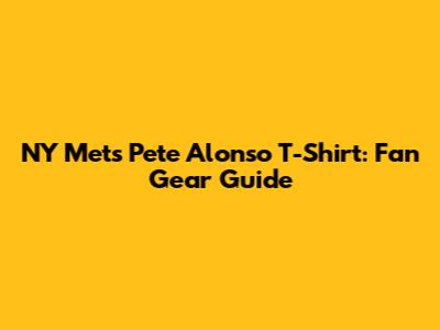 NY Mets Pete Alonso T-Shirt: Fan Gear Guide