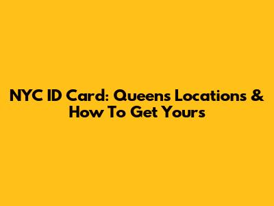 NYC ID Card: Queens Locations & How To Get Yours