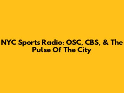 NYC Sports Radio: OSC, CBS, & The Pulse Of The City