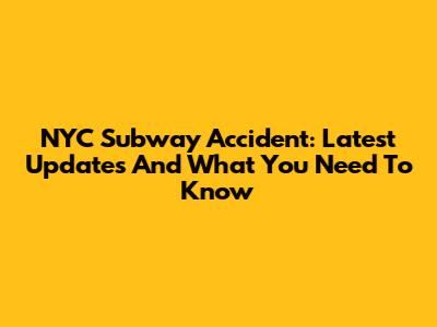 NYC Subway Accident: Latest Updates And What You Need To Know