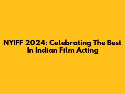NYIFF 2024: Celebrating The Best In Indian Film Acting