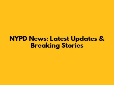NYPD News: Latest Updates & Breaking Stories