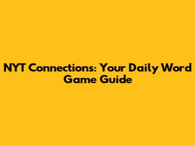 NYT Connections: Your Daily Word Game Guide