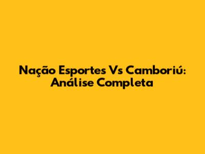 Nação Esportes Vs Camboriú: Análise Completa