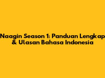 Naagin Season 1: Panduan Lengkap & Ulasan Bahasa Indonesia