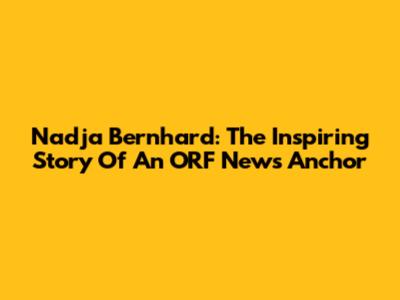 Nadja Bernhard: The Inspiring Story Of An ORF News Anchor