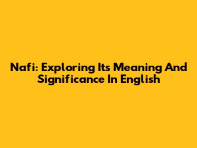 Nafi: Exploring Its Meaning And Significance In English