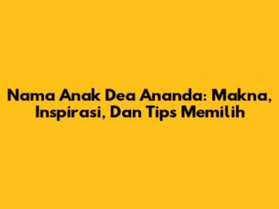 Nama Anak Dea Ananda: Makna, Inspirasi, Dan Tips Memilih