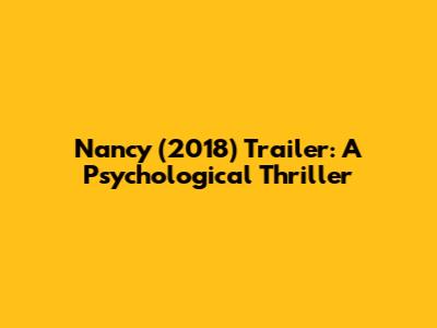 Nancy (2018) Trailer: A Psychological Thriller