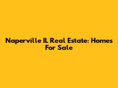 Naperville IL Real Estate: Homes For Sale