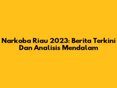 Narkoba Riau 2023: Berita Terkini Dan Analisis Mendalam