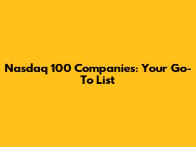 Nasdaq 100 Companies: Your Go-To List