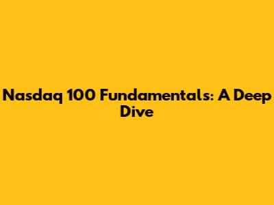 Nasdaq 100 Fundamentals: A Deep Dive