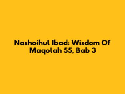 Nashoihul Ibad: Wisdom Of Maqolah 55, Bab 3