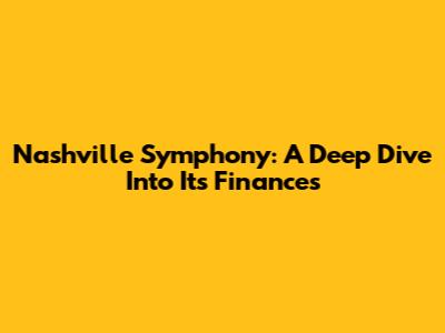 Nashville Symphony: A Deep Dive Into Its Finances