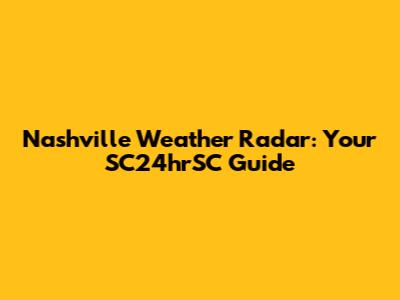 Nashville Weather Radar: Your SC24hrSC Guide