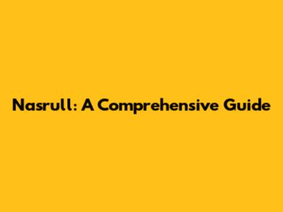 Nasrull: A Comprehensive Guide