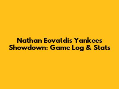 Nathan Eovaldi's Yankees Showdown: Game Log & Stats
