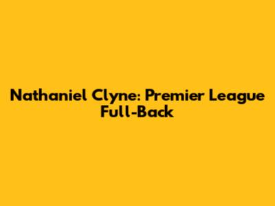 Nathaniel Clyne: Premier League Full-Back