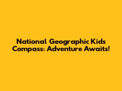 National Geographic Kids Compass: Adventure Awaits!