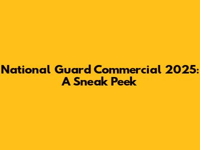 National Guard Commercial 2025: A Sneak Peek