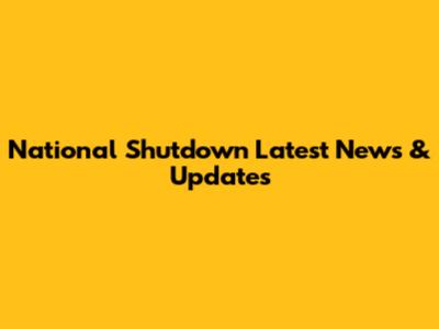 National Shutdown Latest News & Updates