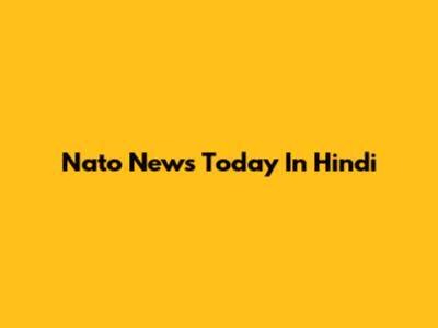 Nato News Today In Hindi