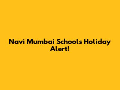 Navi Mumbai Schools Holiday Alert!