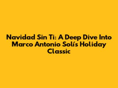 Navidad Sin Ti: A Deep Dive Into Marco Antonio Solís' Holiday Classic