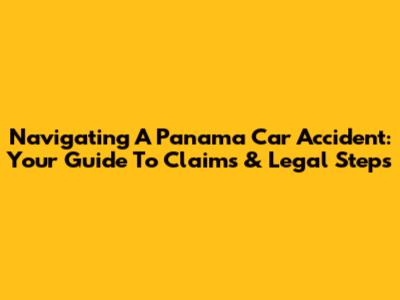 Navigating A Panama Car Accident: Your Guide To Claims & Legal Steps