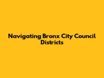 Navigating Bronx City Council Districts